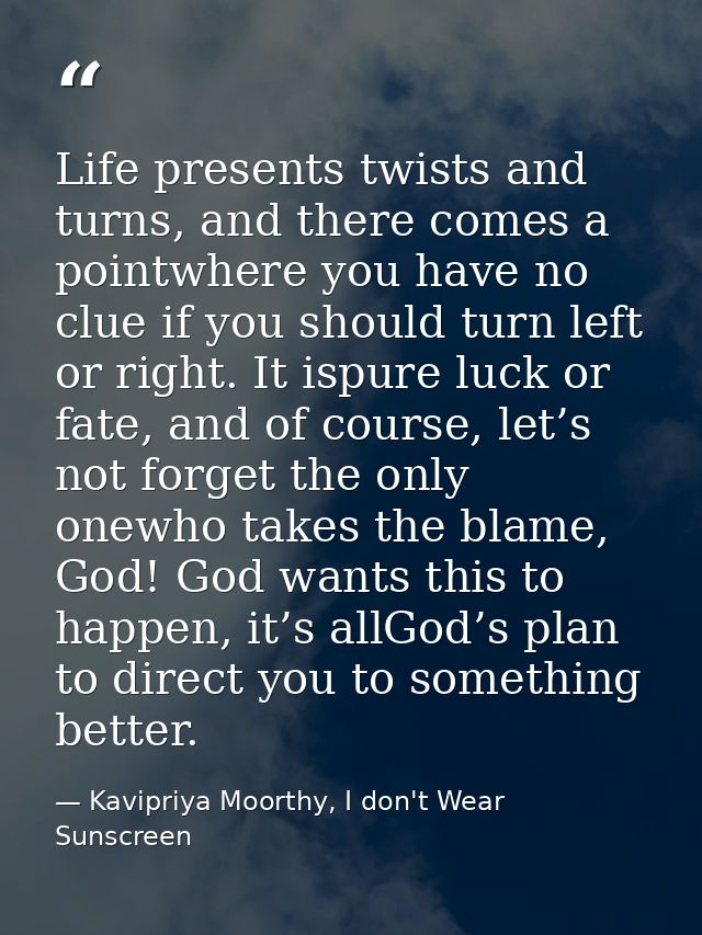 Life presents twists and turns, and there comes a pointwhere you have no clue if you should turn left or right. It ispur — Kavipriya Moorthy, I don't Wear Sunscreen