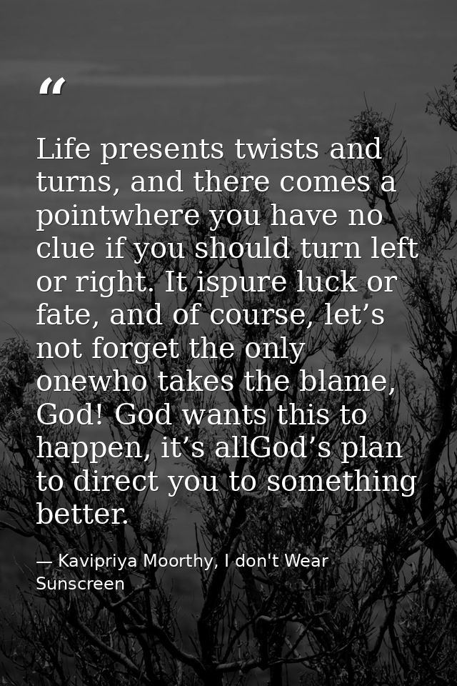Life presents twists and turns, and there comes a pointwhere you have no clue if you should turn left or right. It ispur — Kavipriya Moorthy, I don't Wear Sunscreen