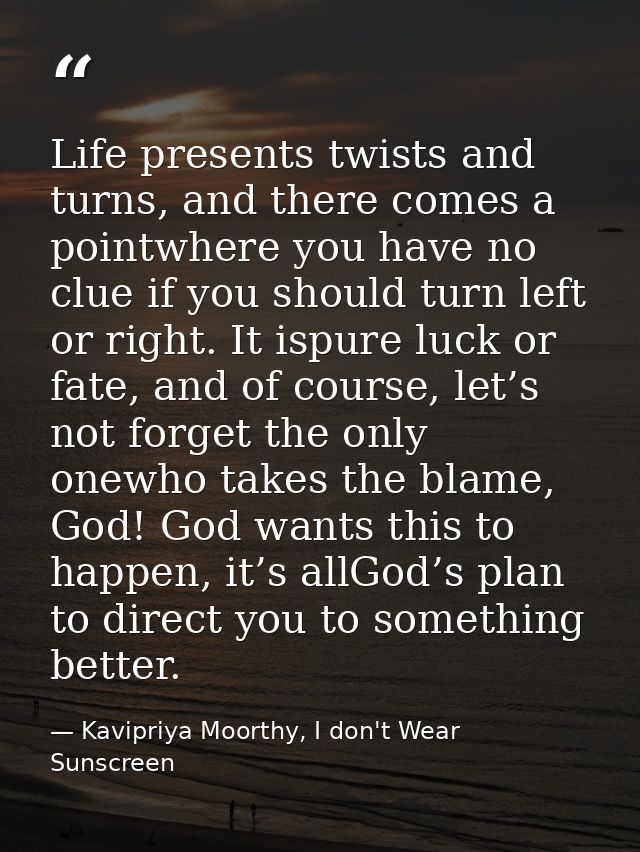 Life presents twists and turns, and there comes a pointwhere you have no clue if you should turn left or right. It ispur — Kavipriya Moorthy, I don't Wear Sunscreen