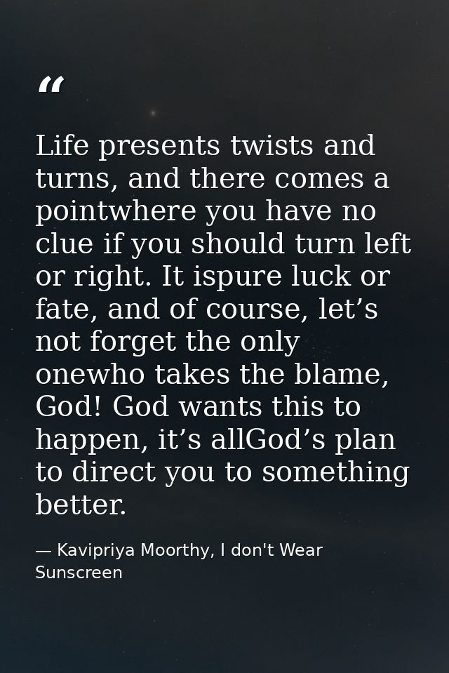 Life presents twists and turns, and there comes a pointwhere you have no clue if you should turn left or right. It ispur — Kavipriya Moorthy, I don't Wear Sunscreen