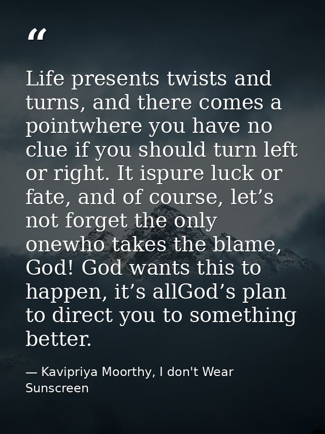 Life presents twists and turns, and there comes a pointwhere you have no clue if you should turn left or right. It ispur — Kavipriya Moorthy, I don't Wear Sunscreen