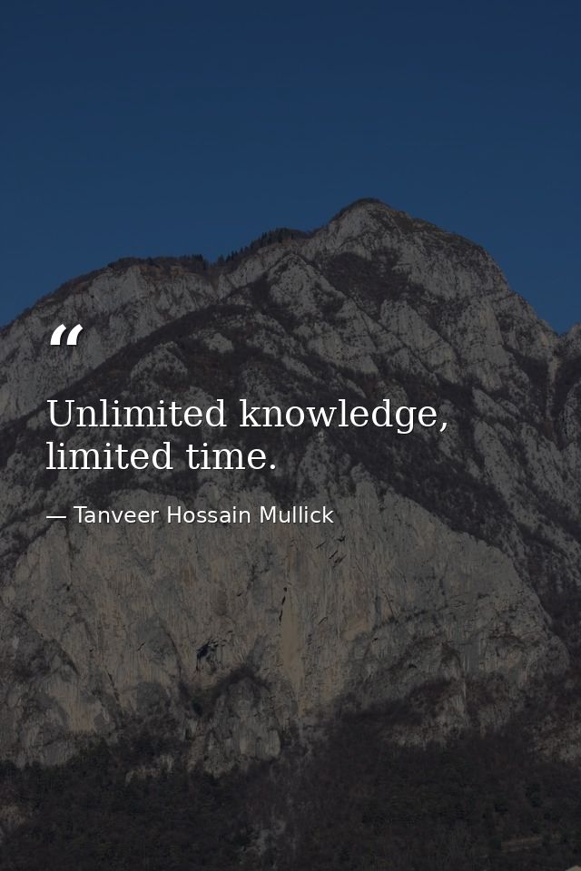 Unlimited knowledge, limited time. — Tanveer Hossain Mullick