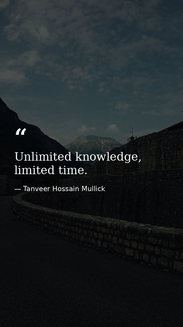 Unlimited knowledge, limited time. — Tanveer Hossain Mullick