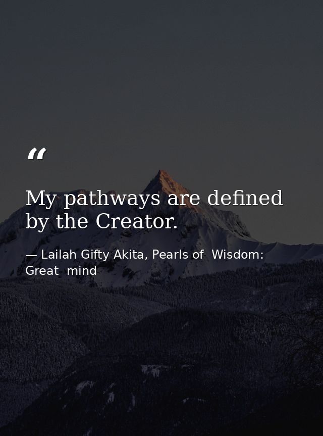 My pathways are defined by the Creator. — Lailah Gifty Akita, Pearls of  Wisdom: Great  mind