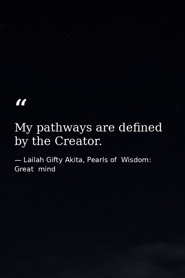 My pathways are defined by the Creator. — Lailah Gifty Akita, Pearls of  Wisdom: Great  mind