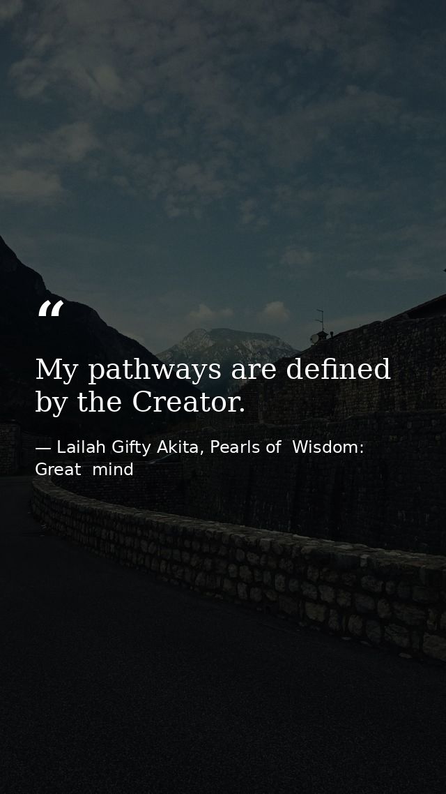 My pathways are defined by the Creator. — Lailah Gifty Akita, Pearls of  Wisdom: Great  mind