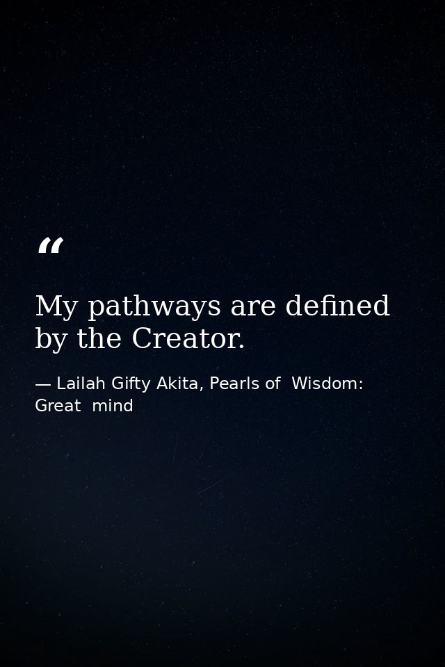 My pathways are defined by the Creator. — Lailah Gifty Akita, Pearls of  Wisdom: Great  mind