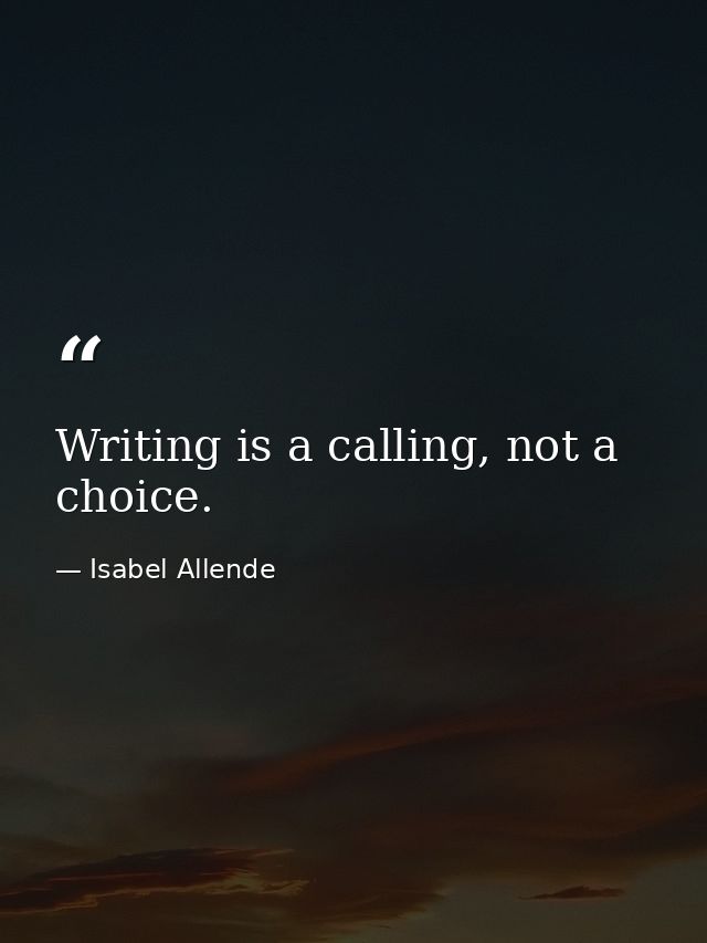 Writing is a calling, not a choice. — Isabel Allende