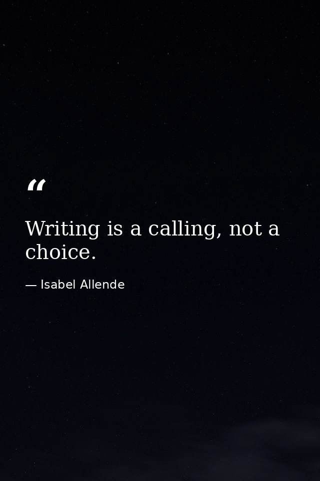 Writing is a calling, not a choice. — Isabel Allende