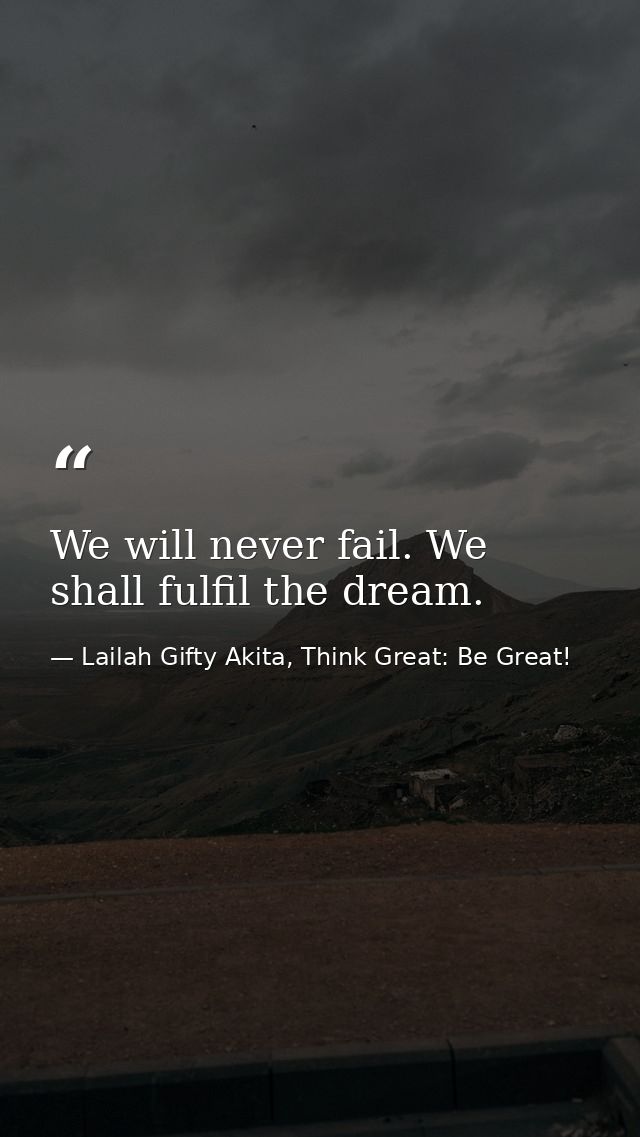 We will never fail. We shall fulfil the dream. — Lailah Gifty Akita, Think Great: Be Great!