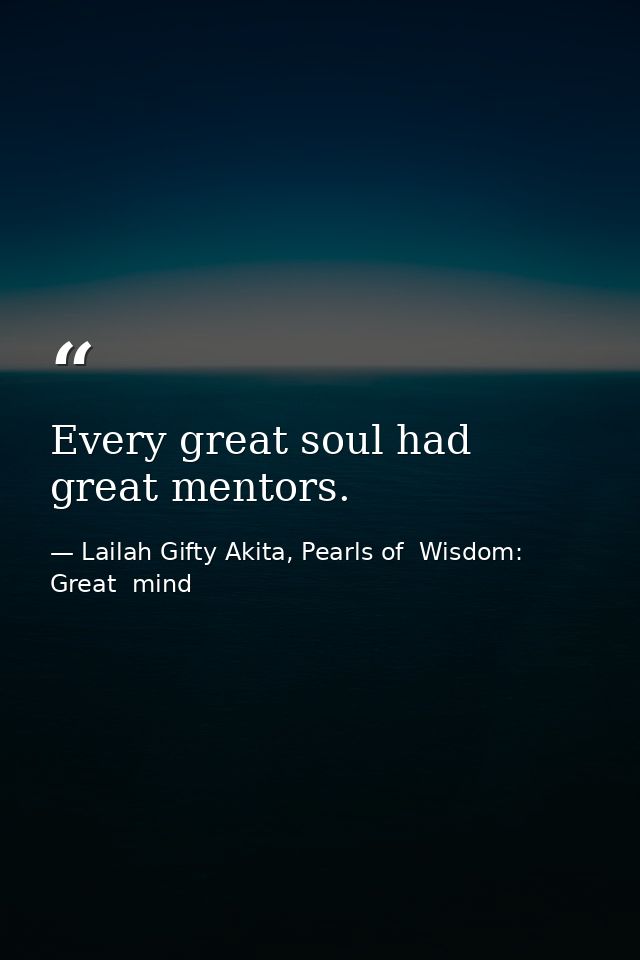 Every great soul had great mentors. — Lailah Gifty Akita, Pearls of  Wisdom: Great  mind