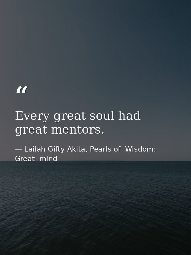 Every great soul had great mentors. — Lailah Gifty Akita, Pearls of  Wisdom: Great  mind