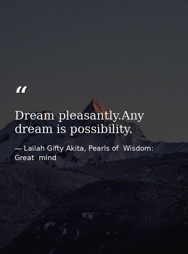 Dream pleasantly.Any dream is possibility. — Lailah Gifty Akita, Pearls of  Wisdom: Great  mind