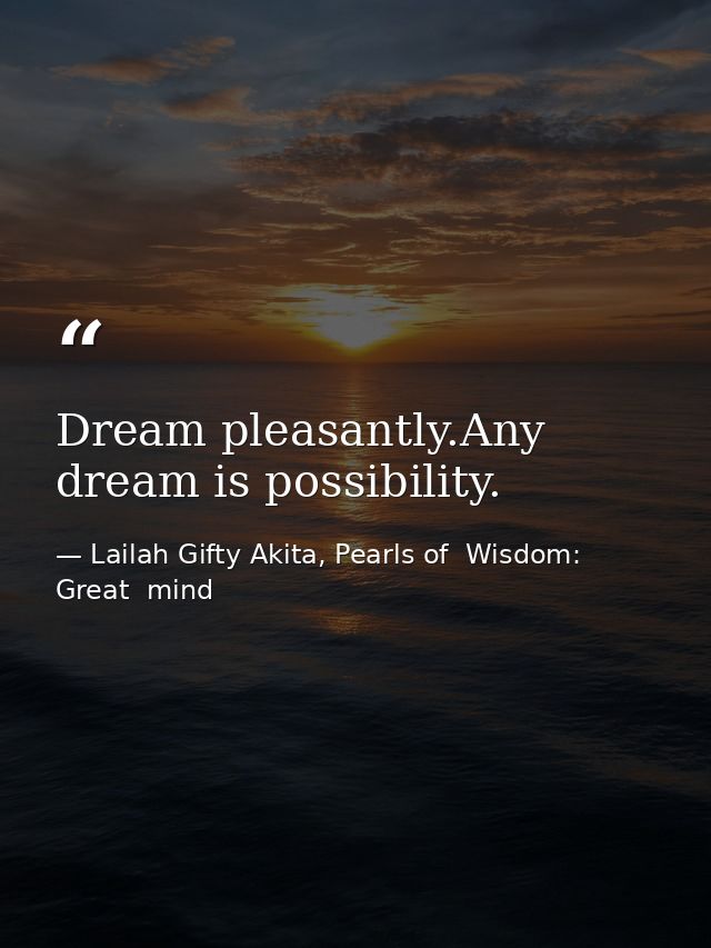 Dream pleasantly.Any dream is possibility. — Lailah Gifty Akita, Pearls of  Wisdom: Great  mind
