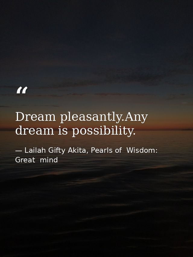 Dream pleasantly.Any dream is possibility. — Lailah Gifty Akita, Pearls of  Wisdom: Great  mind