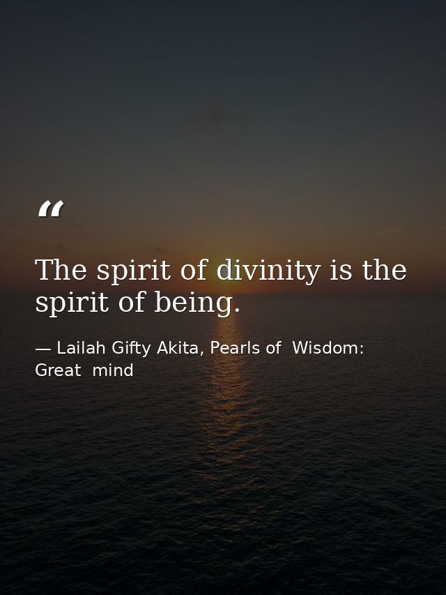 The spirit of divinity is the spirit of being. — Lailah Gifty Akita, Pearls of  Wisdom: Great  mind
