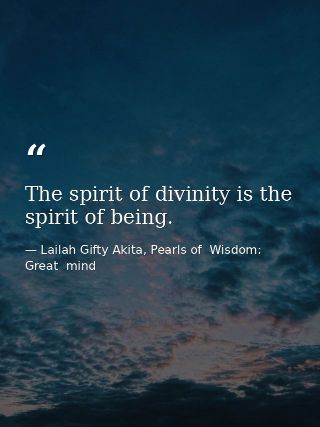 The spirit of divinity is the spirit of being. — Lailah Gifty Akita, Pearls of  Wisdom: Great  mind