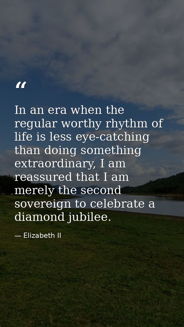 In an era when the regular worthy rhythm of life is less eye-catching than doing something extraordinary, I am reassured — Elizabeth II