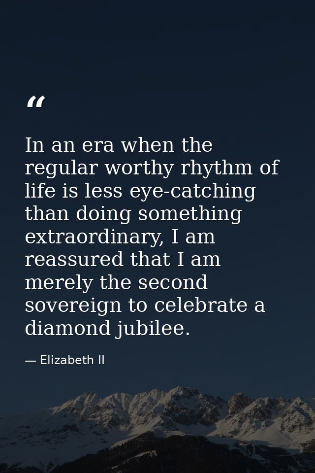 In an era when the regular worthy rhythm of life is less eye-catching than doing something extraordinary, I am reassured — Elizabeth II