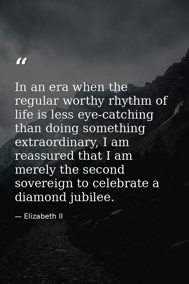 In an era when the regular worthy rhythm of life is less eye-catching than doing something extraordinary, I am reassured — Elizabeth II