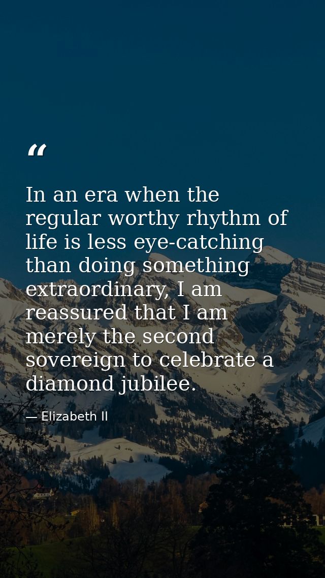 In an era when the regular worthy rhythm of life is less eye-catching than doing something extraordinary, I am reassured — Elizabeth II