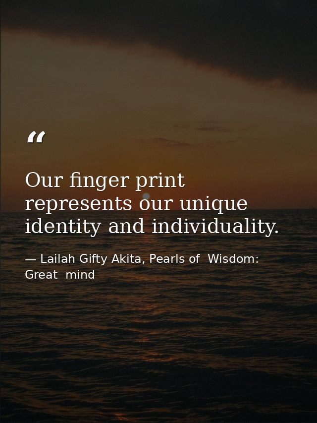 Our finger print represents our unique identity and individuality. — Lailah Gifty Akita, Pearls of  Wisdom: Great  mind