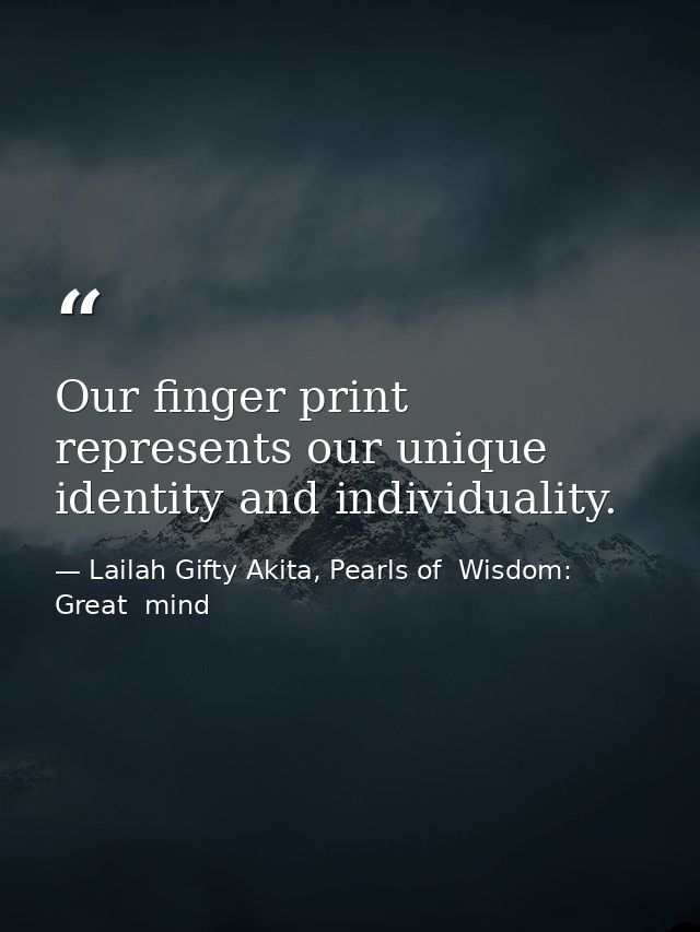 Our finger print represents our unique identity and individuality. — Lailah Gifty Akita, Pearls of  Wisdom: Great  mind