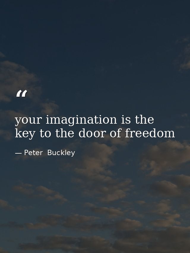 your imagination is the key to the door of freedom — Peter  Buckley