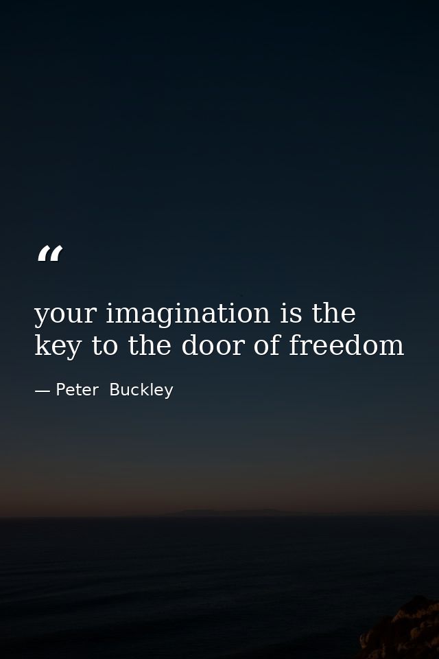 your imagination is the key to the door of freedom — Peter  Buckley