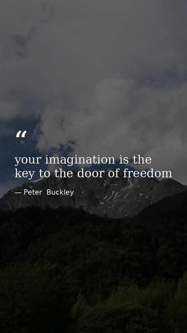 your imagination is the key to the door of freedom — Peter  Buckley