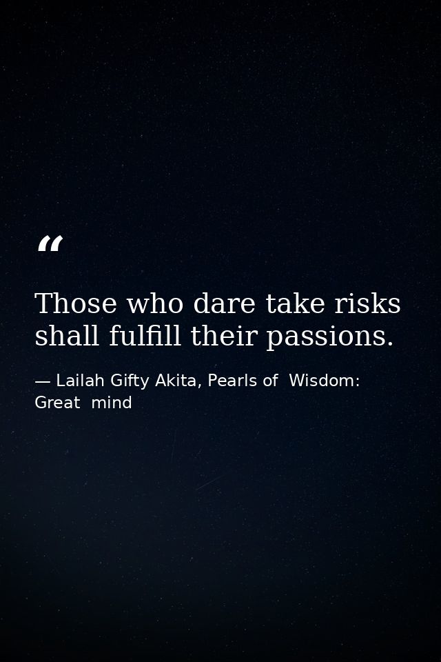 Those who dare take risks shall fulfill their passions. — Lailah Gifty Akita, Pearls of  Wisdom: Great  mind