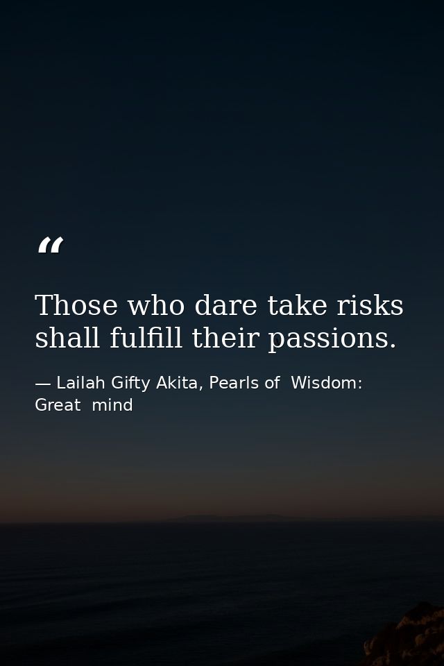 Those who dare take risks shall fulfill their passions. — Lailah Gifty Akita, Pearls of  Wisdom: Great  mind