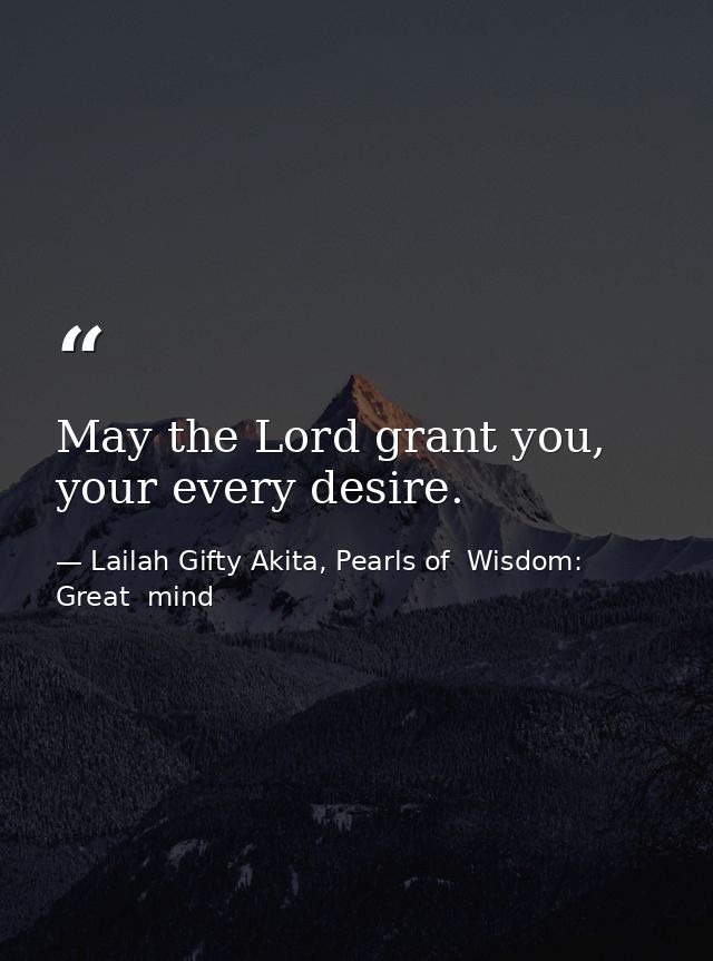 May the Lord grant you, your every desire. — Lailah Gifty Akita, Pearls of  Wisdom: Great  mind