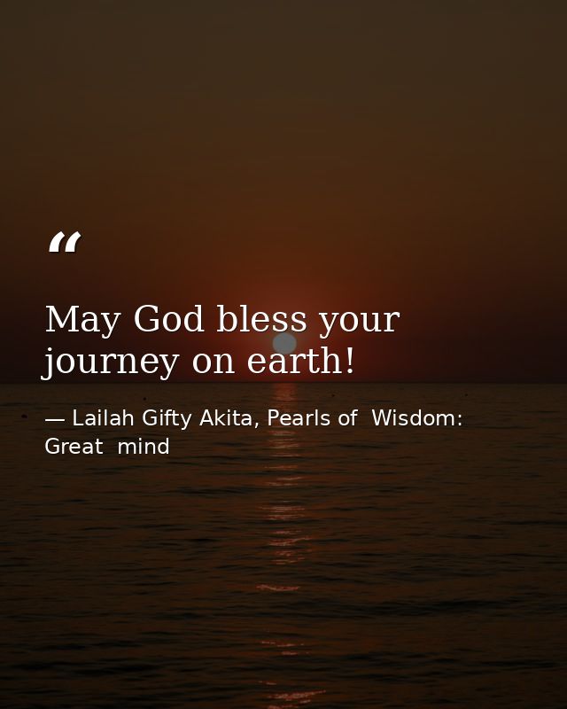 May God bless your journey on earth! — Lailah Gifty Akita, Pearls of  Wisdom: Great  mind