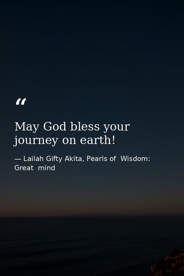 May God bless your journey on earth! — Lailah Gifty Akita, Pearls of  Wisdom: Great  mind