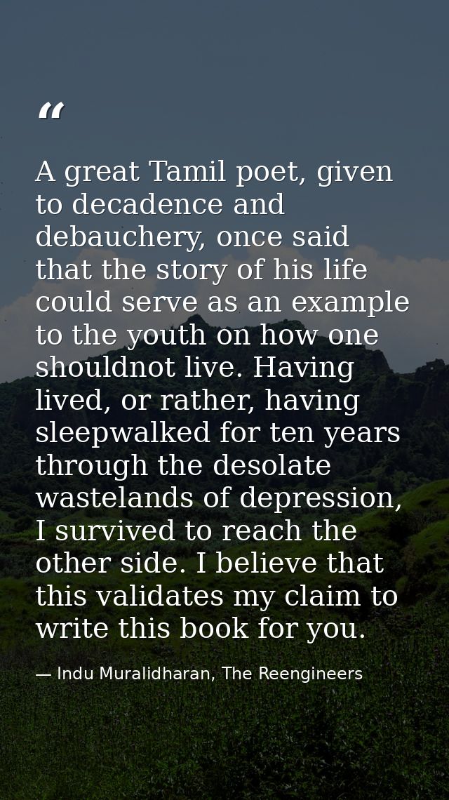 A great Tamil poet, given to decadence and debauchery, once said that the story of his life could serve as an example to — Indu Muralidharan, The Reengineers