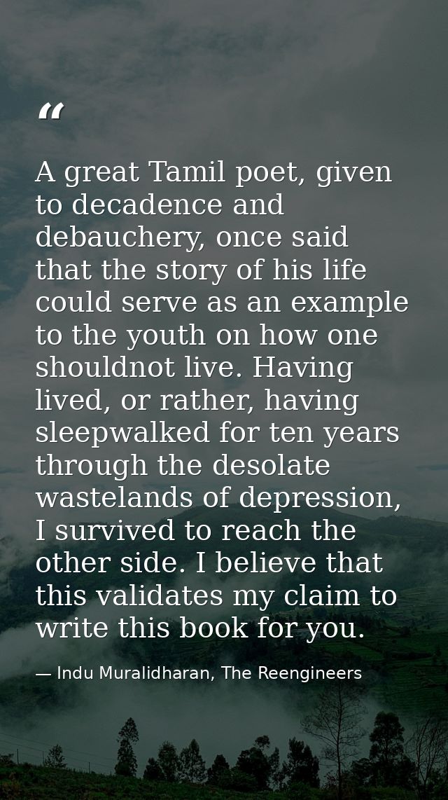 A great Tamil poet, given to decadence and debauchery, once said that the story of his life could serve as an example to — Indu Muralidharan, The Reengineers