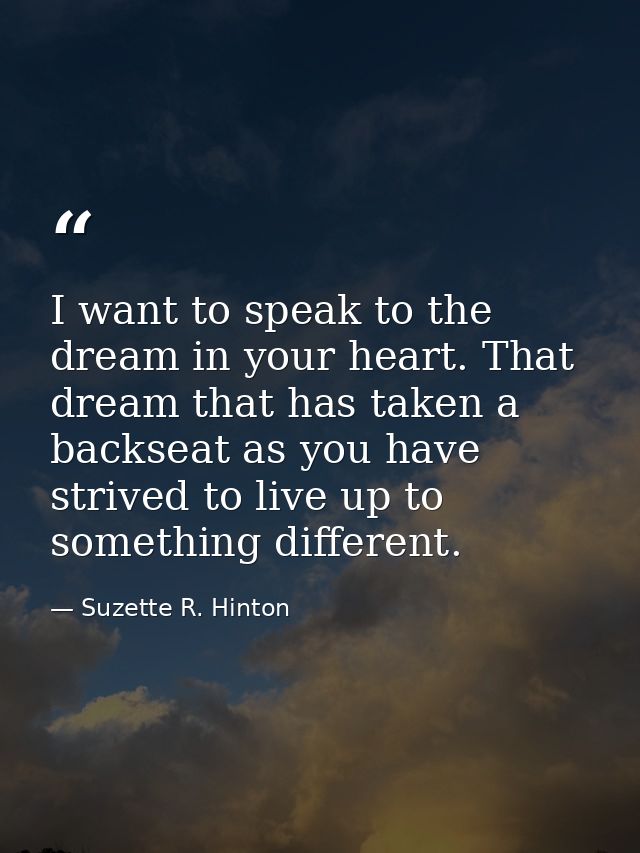 I want to speak to the dream in your heart. That dream that has taken a backseat as you have strived to live up to somet — Suzette R. Hinton