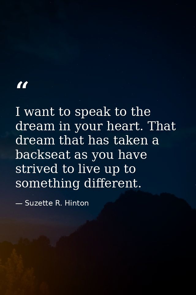 I want to speak to the dream in your heart. That dream that has taken a backseat as you have strived to live up to somet — Suzette R. Hinton