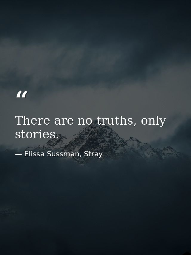 There are no truths, only stories. — Elissa Sussman, Stray