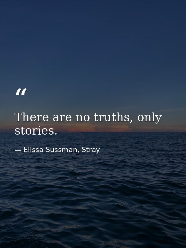There are no truths, only stories. — Elissa Sussman, Stray