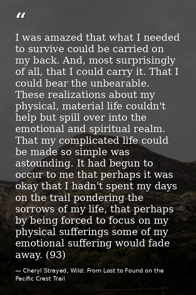 I was amazed that what I needed to survive could be carried on my back. And, most surprisingly of all, that I could carr — Cheryl Strayed, Wild: From Lost to Found on the Pacific Crest Trail