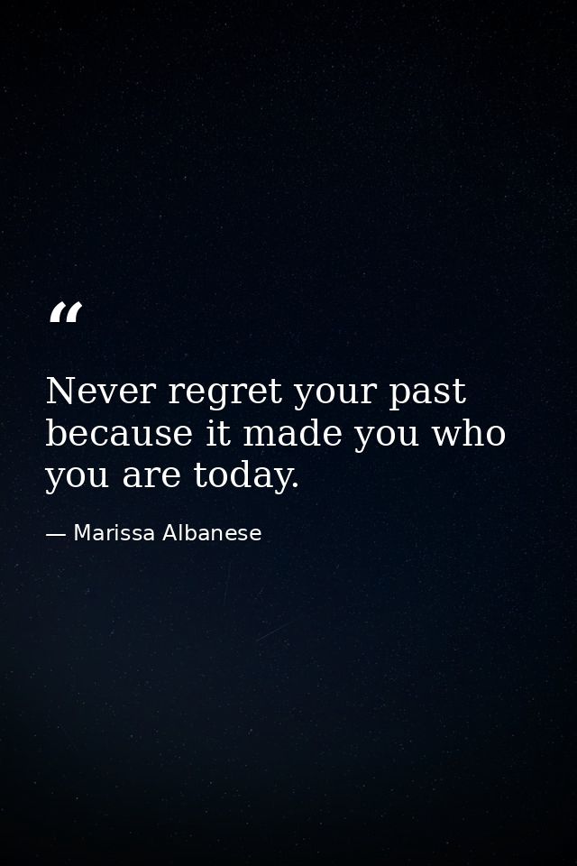 Never regret your past because it made you who you are today. — Marissa Albanese