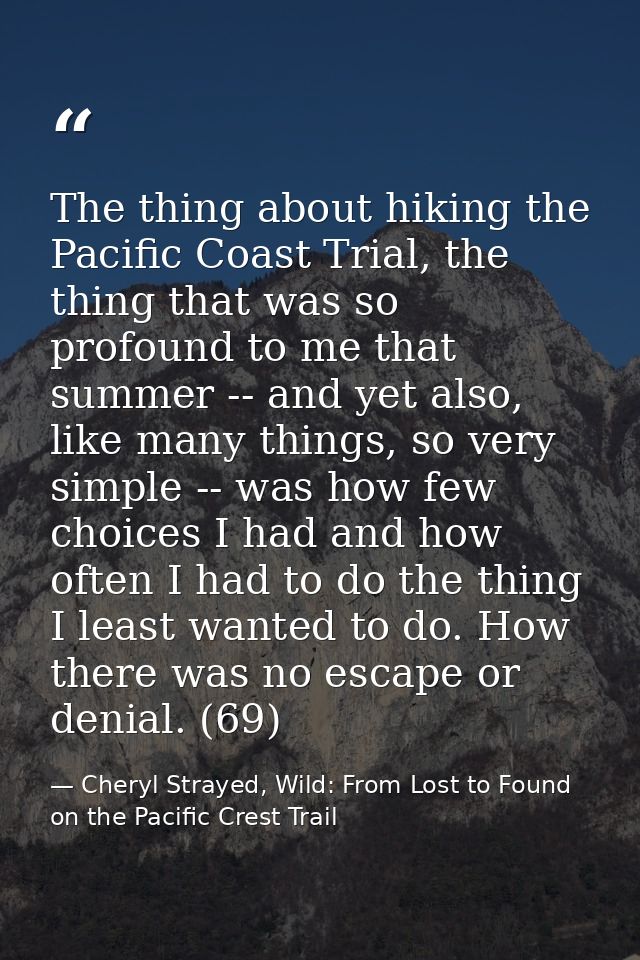 The thing about hiking the Pacific Coast Trial, the thing that was so profound to me that summer -- and yet also, like m — Cheryl Strayed, Wild: From Lost to Found on the Pacific Crest Trail