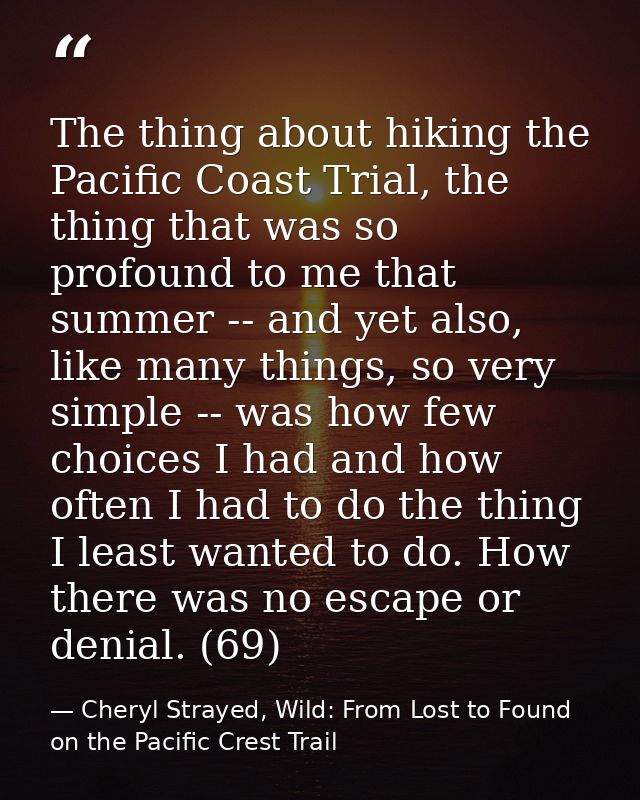 The thing about hiking the Pacific Coast Trial, the thing that was so profound to me that summer -- and yet also, like m — Cheryl Strayed, Wild: From Lost to Found on the Pacific Crest Trail