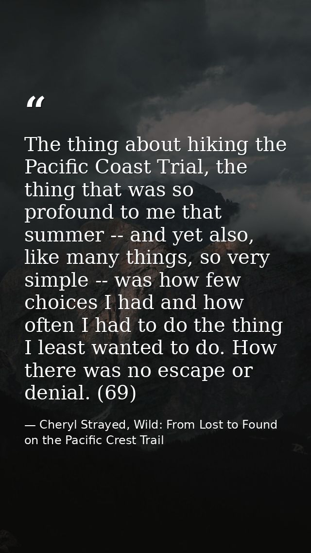 The thing about hiking the Pacific Coast Trial, the thing that was so profound to me that summer -- and yet also, like m — Cheryl Strayed, Wild: From Lost to Found on the Pacific Crest Trail
