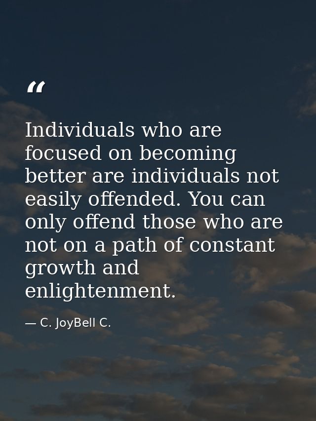 Individuals who are focused on becoming better are individuals not easily offended. You can only offend those who are no — C. JoyBell C.