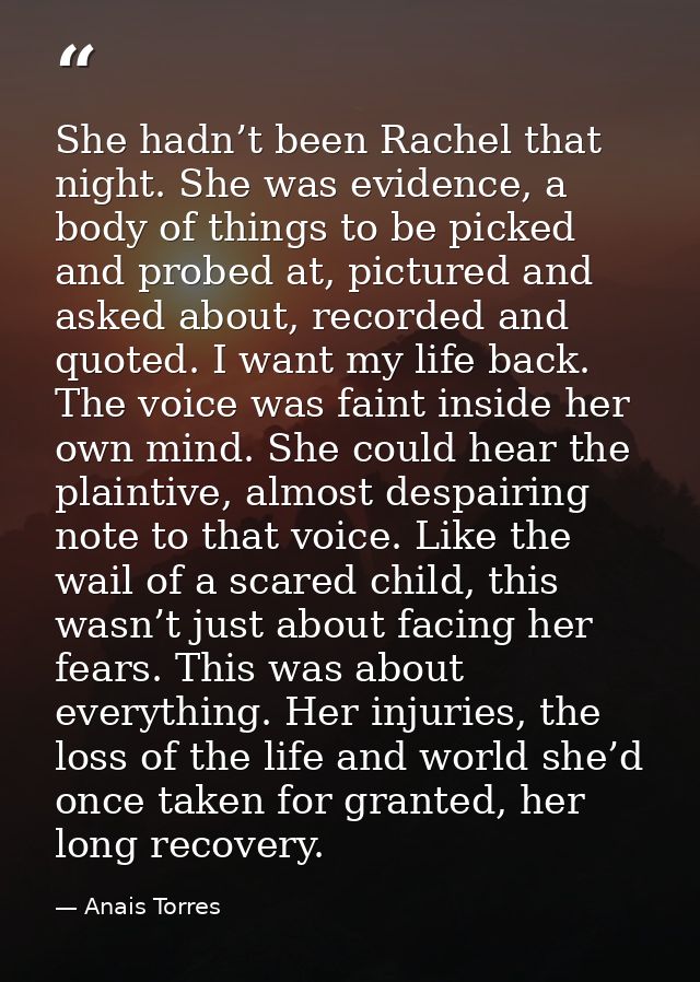 She hadn’t been Rachel that night. She was evidence, a body of things to be picked and probed at, pictured and asked abo — Anais Torres