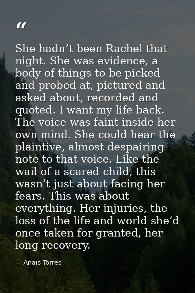 She hadn’t been Rachel that night. She was evidence, a body of things to be picked and probed at, pictured and asked abo — Anais Torres
