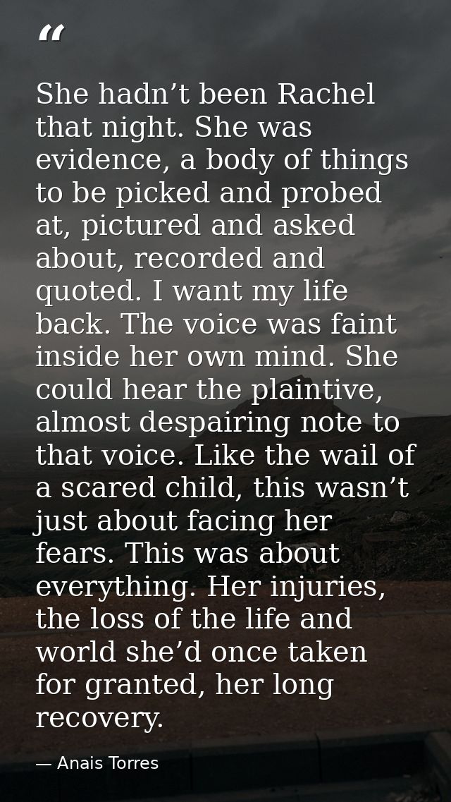 She hadn’t been Rachel that night. She was evidence, a body of things to be picked and probed at, pictured and asked abo — Anais Torres